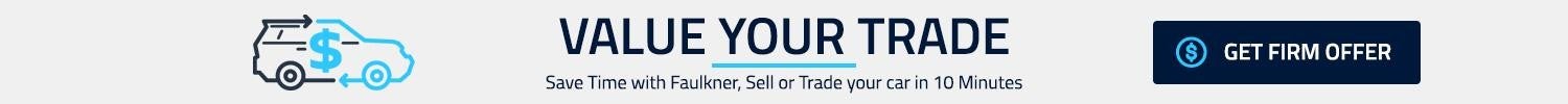 Value Your Trade - Save Time with Faulkner, Sell or Trade your car in 10 minutes - Get Firm Offer